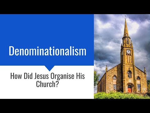 Denominationalism: How Did Jesus Organize His Church?