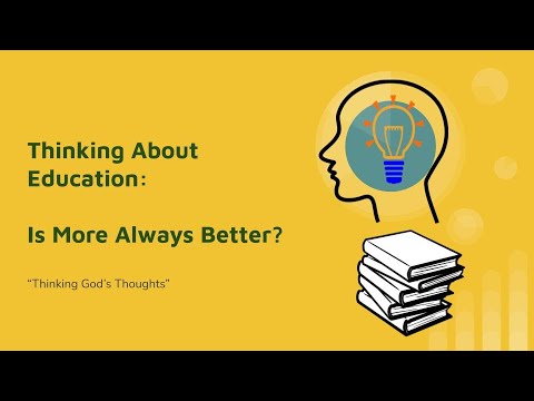 Thinking God's Thoughts: Thinking About Education: Is More Always Better?