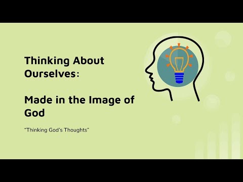 Thinking God's Thoughts: Thinking About Ourselves: Made in the Image of God