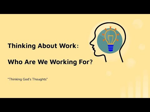 Thinking God's Thoughts: Thinking About Work: Who Are We Working For?